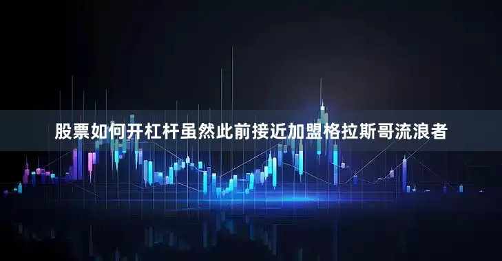 股票如何开杠杆虽然此前接近加盟格拉斯哥流浪者