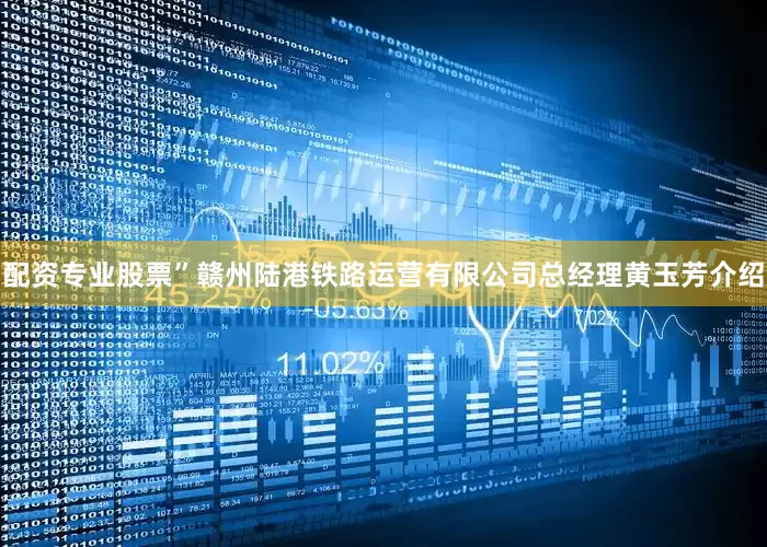 配资专业股票”赣州陆港铁路运营有限公司总经理黄玉芳介绍